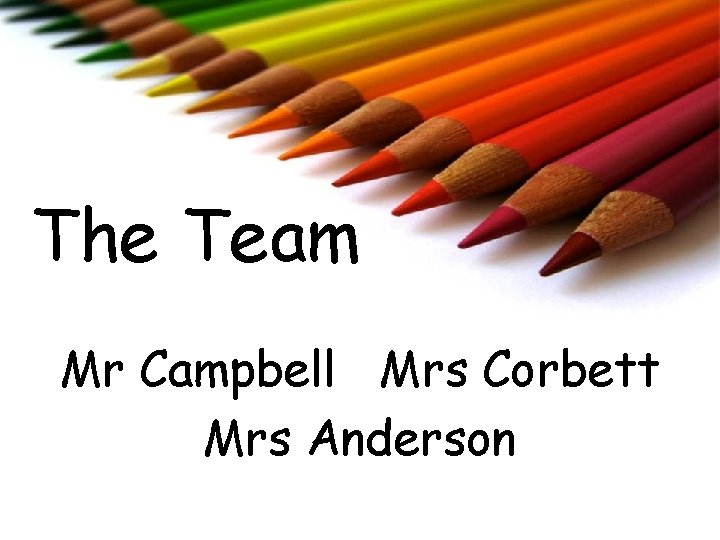 The Team Mr Campbell Mrs Corbett Mrs Anderson 