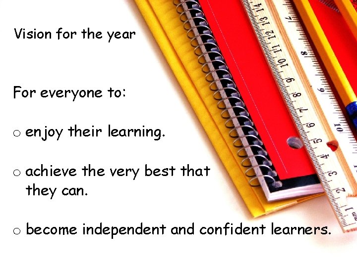 Vision for the year For everyone to: o enjoy their learning. o achieve the