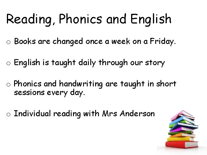 Reading, Phonics and English o Books are changed once a week on a Friday.