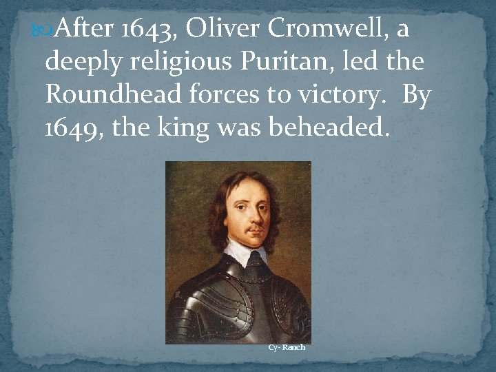  After 1643, Oliver Cromwell, a deeply religious Puritan, led the Roundhead forces to