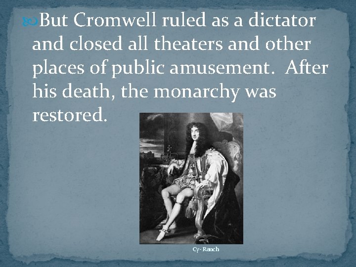  But Cromwell ruled as a dictator and closed all theaters and other places