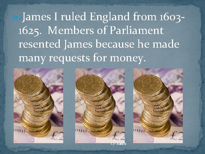  James I ruled England from 1603 - 1625. Members of Parliament resented James