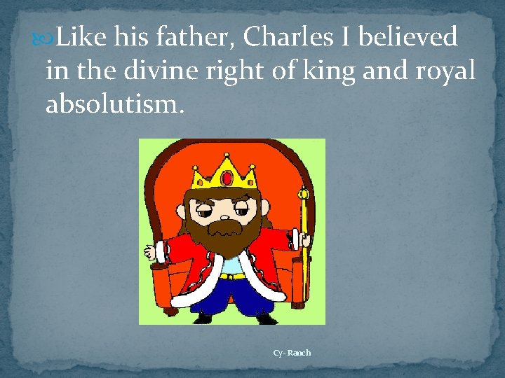  Like his father, Charles I believed in the divine right of king and