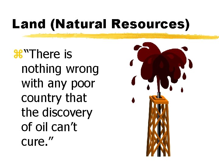 Land (Natural Resources) z“There is nothing wrong with any poor country that the discovery