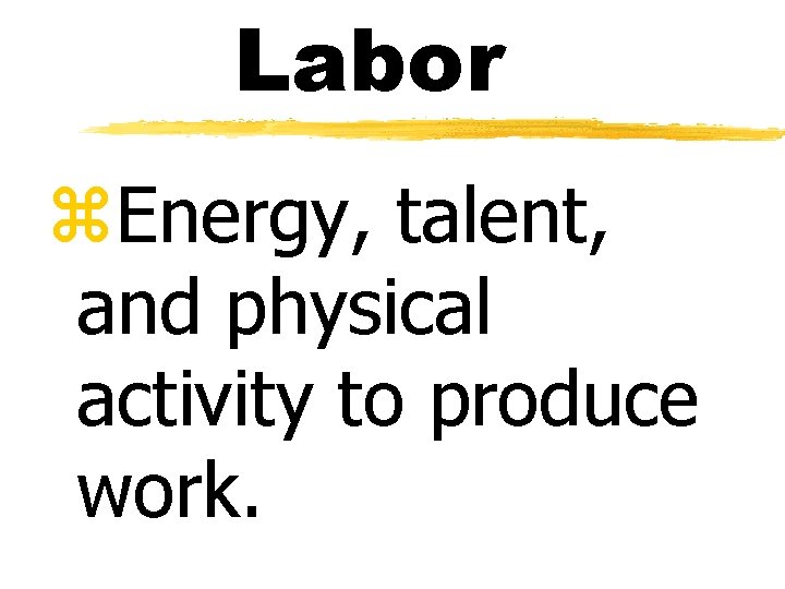 Labor z. Energy, talent, and physical activity to produce work. 