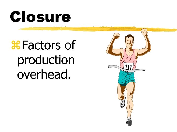 Closure z. Factors of production overhead. 