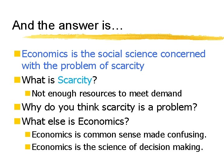 And the answer is… n Economics is the social science concerned with the problem