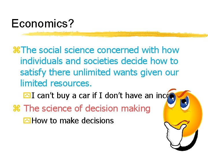 Economics? z. The social science concerned with how individuals and societies decide how to