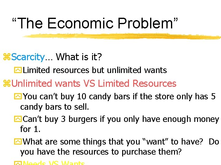 “The Economic Problem” z. Scarcity… What is it? y. Limited resources but unlimited wants