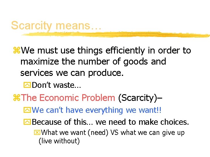 Scarcity means… z. We must use things efficiently in order to maximize the number