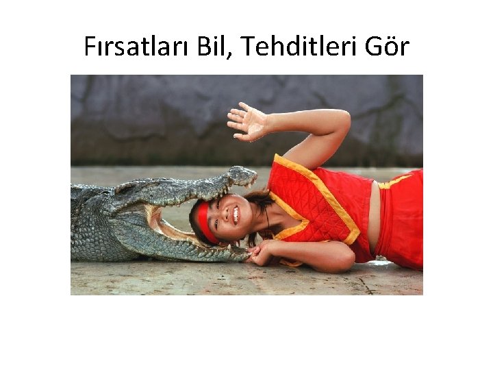 Fırsatları Bil, Tehditleri Gör 