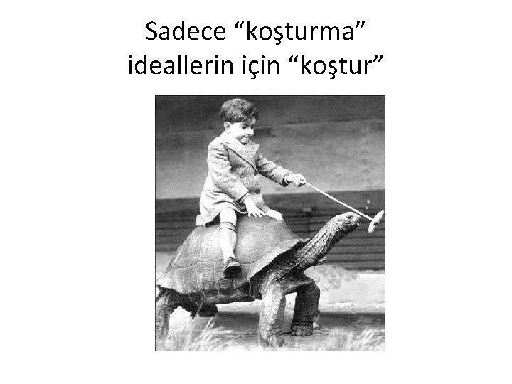 Sadece “koşturma” ideallerin için “koştur” 