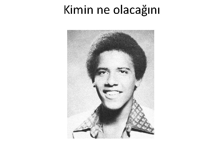 Kimin ne olacağını 