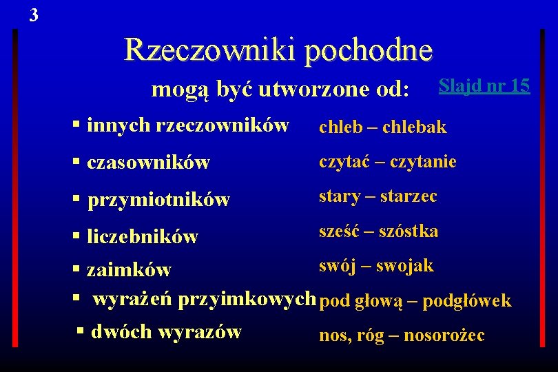 3 Rzeczowniki pochodne mogą być utworzone od: Slajd nr 15 § innych rzeczowników chleb