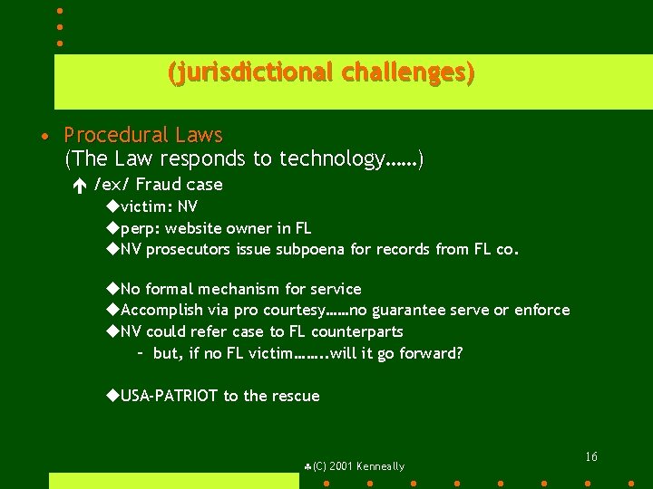 (jurisdictional challenges) • Procedural Laws (The Law responds to technology……) é /ex/ Fraud case