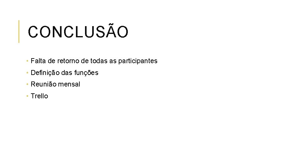 CONCLUSÃO • Falta de retorno de todas as participantes • Definição das funções •