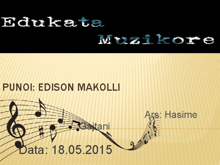 PUNOI: EDISON MAKOLLI Ars: Hasime Gajtani Data: 18. 05. 2015 