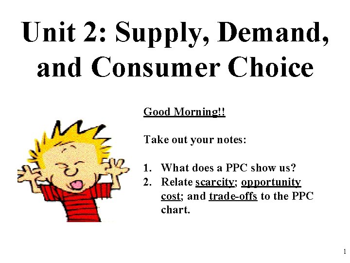 Unit 2: Supply, Demand, and Consumer Choice Good Morning!! Take out your notes: 1.