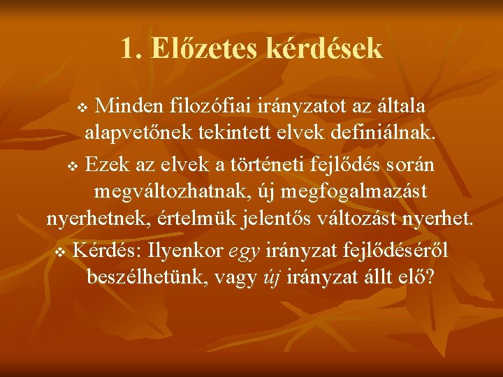 1. Előzetes kérdések Minden filozófiai irányzatot az általa alapvetőnek tekintett elvek definiálnak. v Ezek