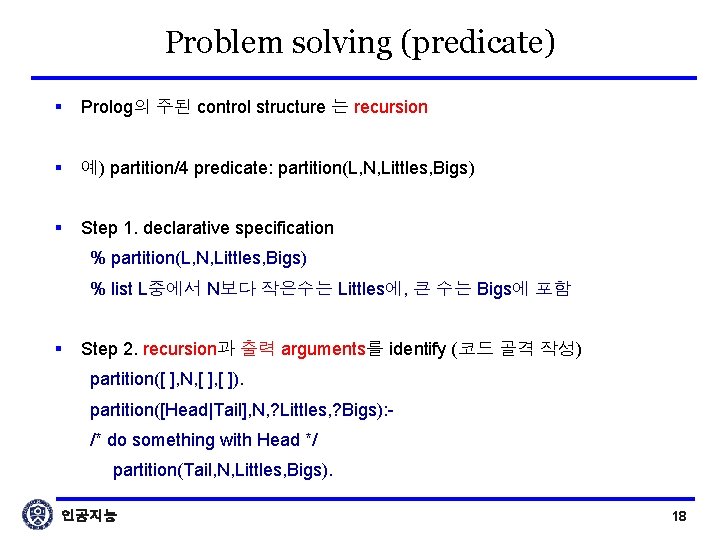 Problem solving (predicate) § Prolog의 주된 control structure 는 recursion § 예) partition/4 predicate: