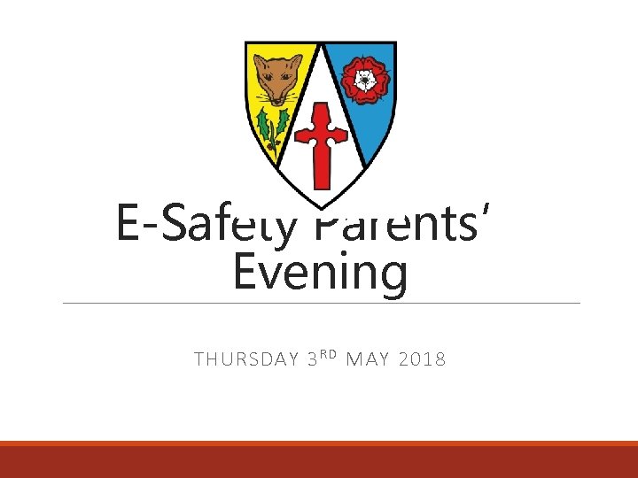 E-Safety Parents’ Evening THURSDAY 3 R D MAY 2018 