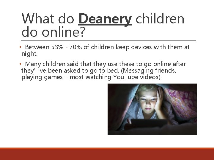 What do Deanery children do online? • Between 53% - 70% of children keep