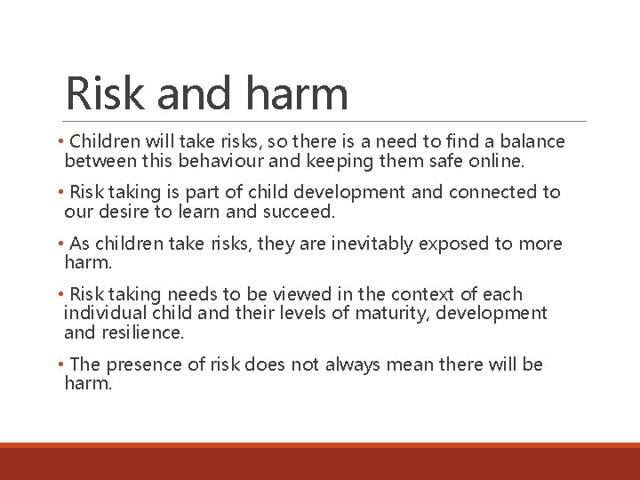 Risk and harm • Children will take risks, so there is a need to