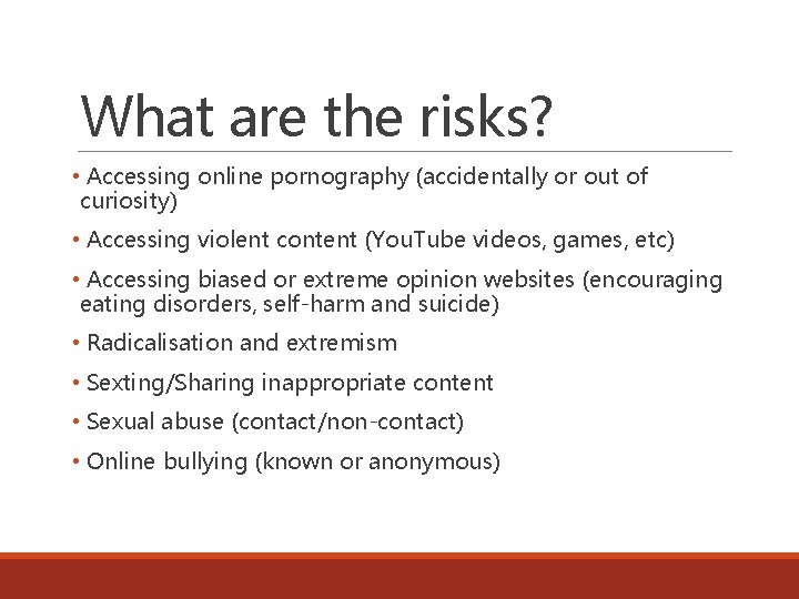 What are the risks? • Accessing online pornography (accidentally or out of curiosity) •
