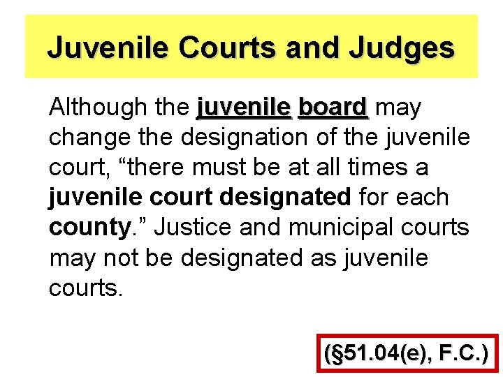 Juvenile Courts and Judges Although the juvenile board may change the designation of the