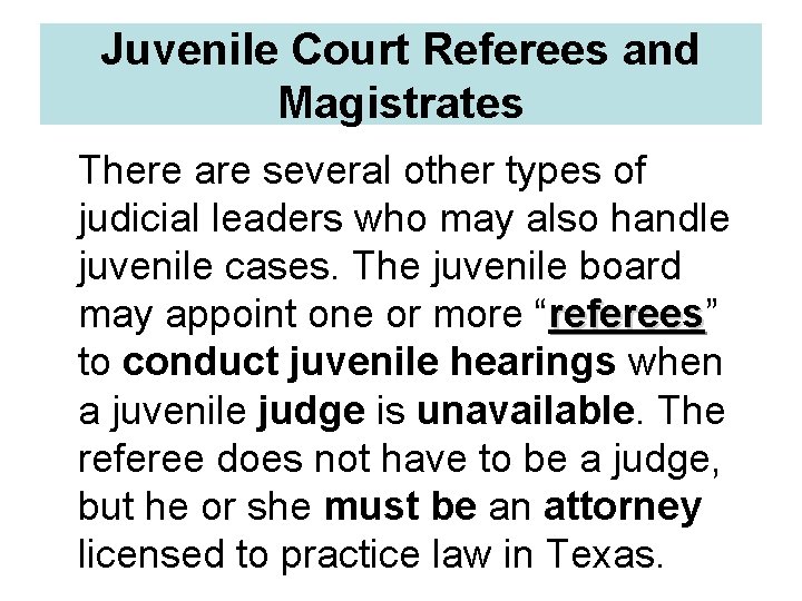 Juvenile Court Referees and Magistrates There are several other types of judicial leaders who