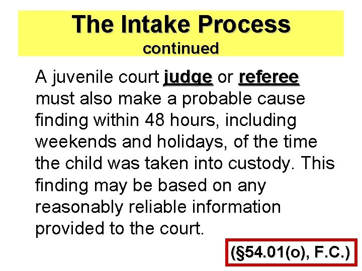 The Intake Process continued A juvenile court judge or referee must also make a