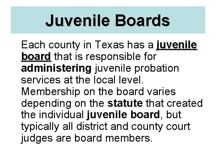 Juvenile Boards Each county in Texas has a juvenile board that is responsible for