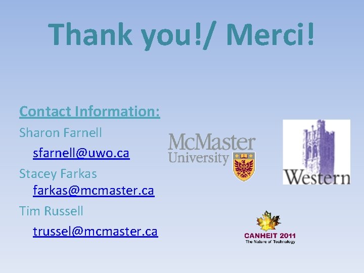 Thank you!/ Merci! Contact Information: Sharon Farnell sfarnell@uwo. ca Stacey Farkas farkas@mcmaster. ca Tim