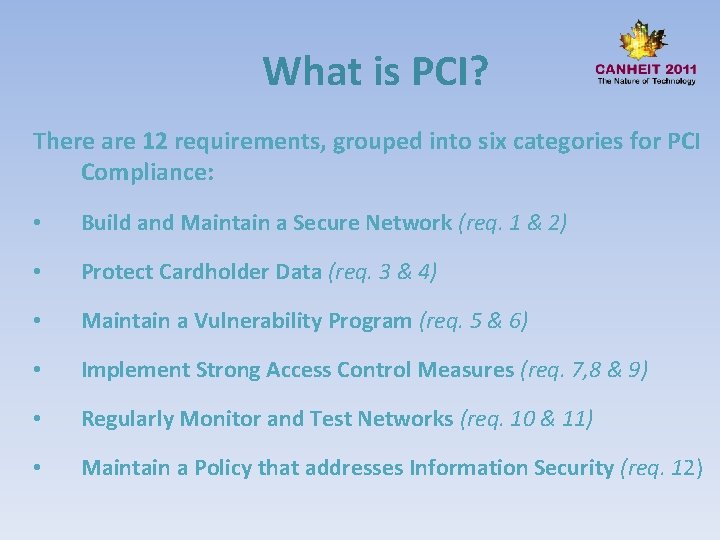 What is PCI? There are 12 requirements, grouped into six categories for PCI Compliance: