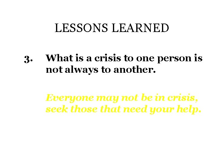LESSONS LEARNED 3. What is a crisis to one person is not always to
