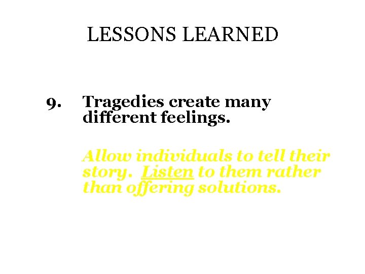 LESSONS LEARNED 9. Tragedies create many different feelings. Allow individuals to tell their story.
