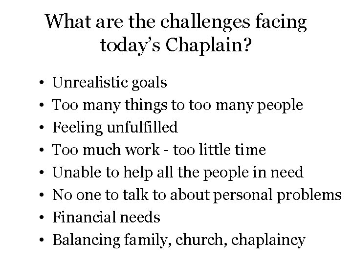 What are the challenges facing today’s Chaplain? • • Unrealistic goals Too many things