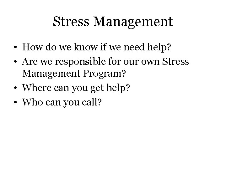 Stress Management • How do we know if we need help? • Are we