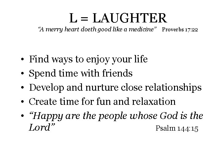 L = LAUGHTER “A merry heart doeth good like a medicine” Proverbs 17: 22