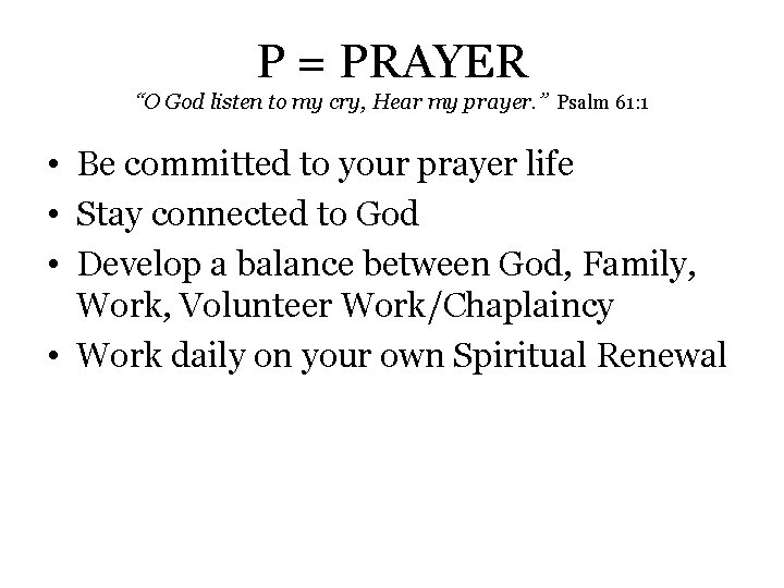 P = PRAYER “O God listen to my cry, Hear my prayer. ” Psalm