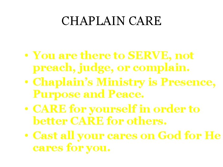 CHAPLAIN CARE • You are there to SERVE, not preach, judge, or complain. •