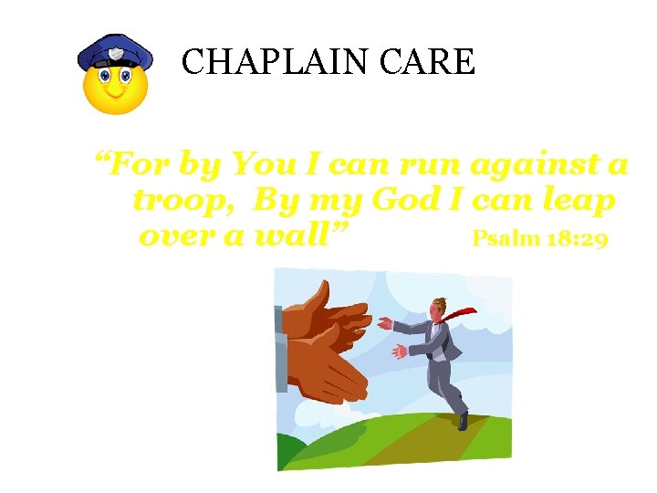 CHAPLAIN CARE “For by You I can run against a troop, By my God