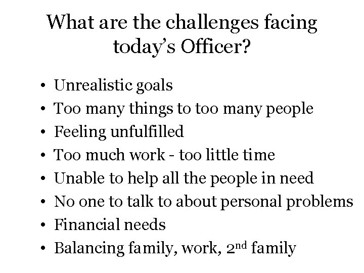 What are the challenges facing today’s Officer? • • Unrealistic goals Too many things