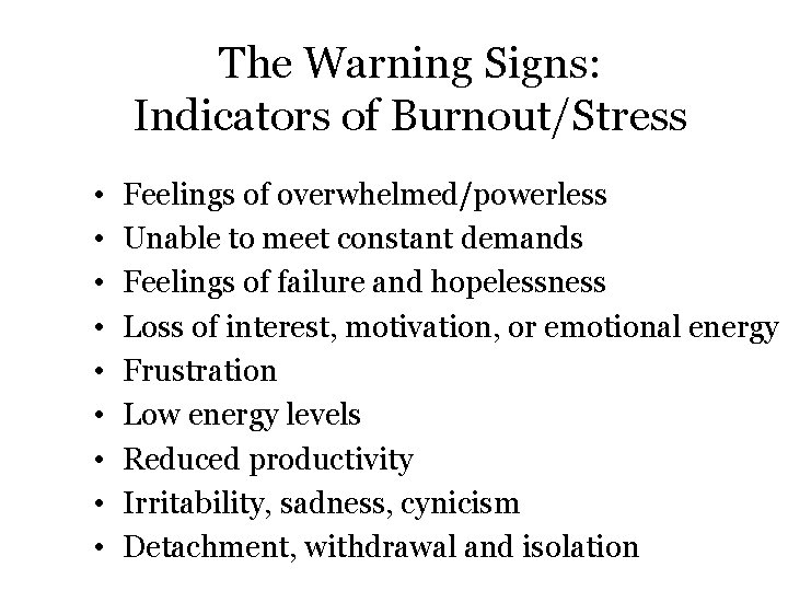 The Warning Signs: Indicators of Burnout/Stress • • • Feelings of overwhelmed/powerless Unable to