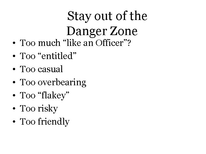  • • Stay out of the Danger Zone Too much “like an Officer”?