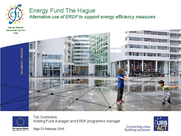 Energy Fund The Hague Alternative use of ERDF to support energy efficiency measures Making