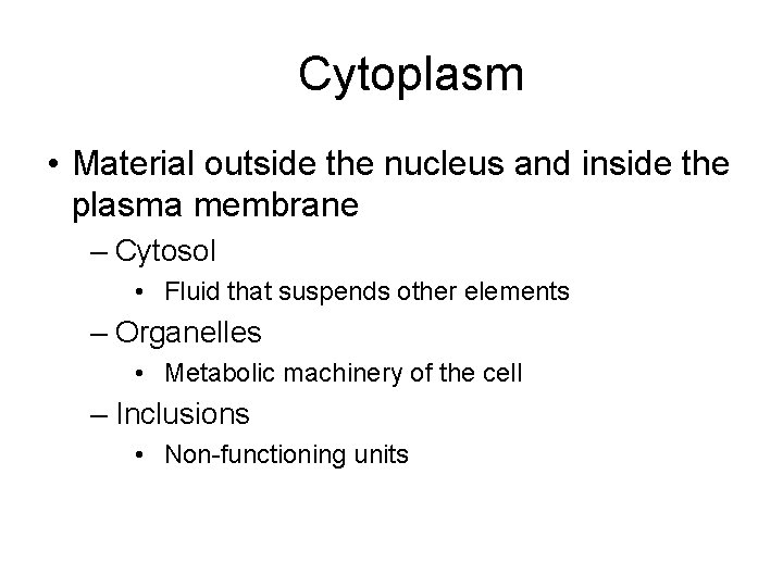 Cytoplasm • Material outside the nucleus and inside the plasma membrane – Cytosol •