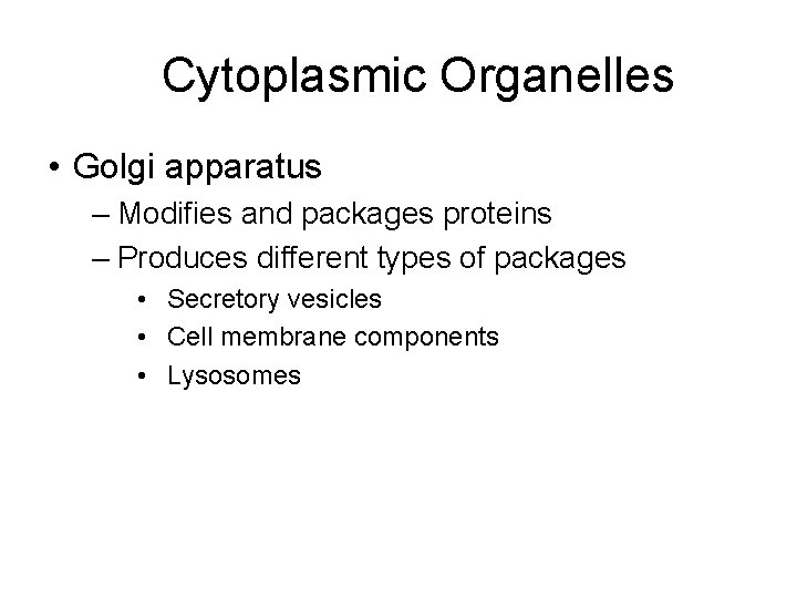 Cytoplasmic Organelles • Golgi apparatus – Modifies and packages proteins – Produces different types