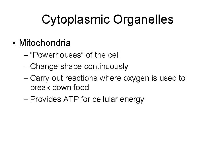 Cytoplasmic Organelles • Mitochondria – “Powerhouses” of the cell – Change shape continuously –