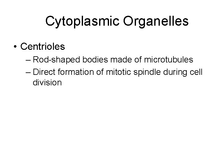 Cytoplasmic Organelles • Centrioles – Rod-shaped bodies made of microtubules – Direct formation of
